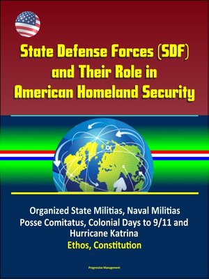 cover image of State Defense Forces (SDF) and Their Role in American Homeland Security--Organized State Militias, Naval Militias, Posse Comitatus, Colonial Days to 9/11 and Hurricane Katrina, Ethos, Constitution